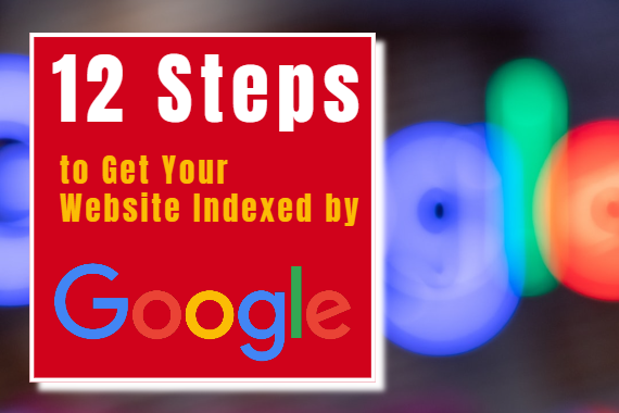 12 Steps to Get Your Website Indexed by Google